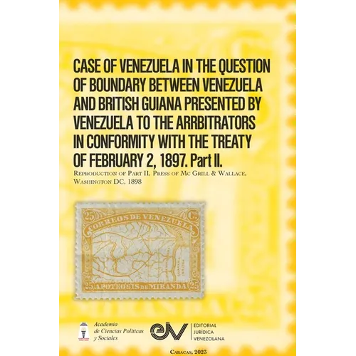 CASE OF VENEZUELA IN THE QUESTION OF BOUNDARY BEWEEN VENEZUELA AND BRITISH GUIANA PRESENTED BY VENEZUELA TO THE ARRBITRATORS IN CONFORMITY WITH THE TR - Paperback