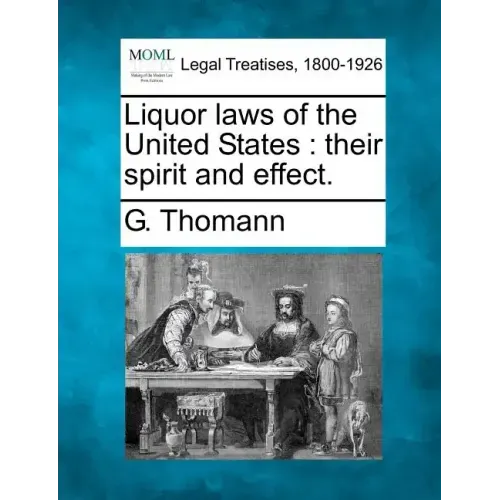 Liquor Laws of the United States: Their Spirit and Effect.