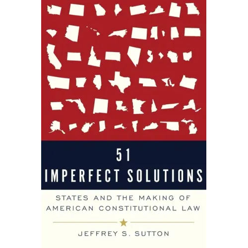 51 Imperfect Solutions: States and the Making of American Constitutional Law