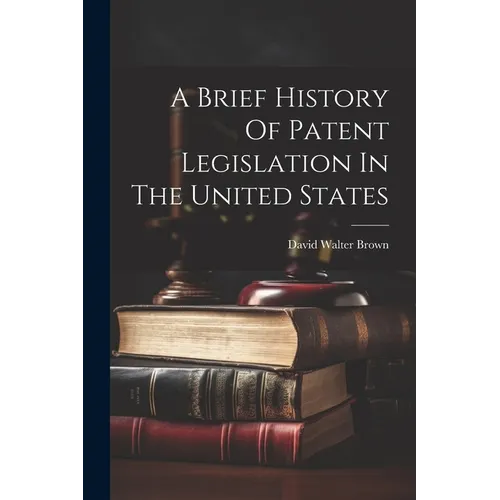 A Brief History Of Patent Legislation In The United States