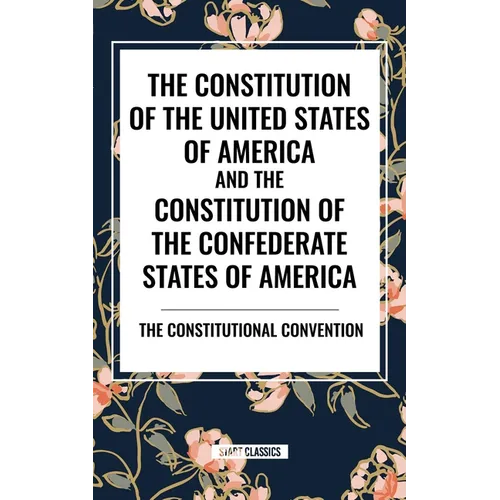 Constitution of the United States of America and the Constitution of the Confederate States of America - Hardcover