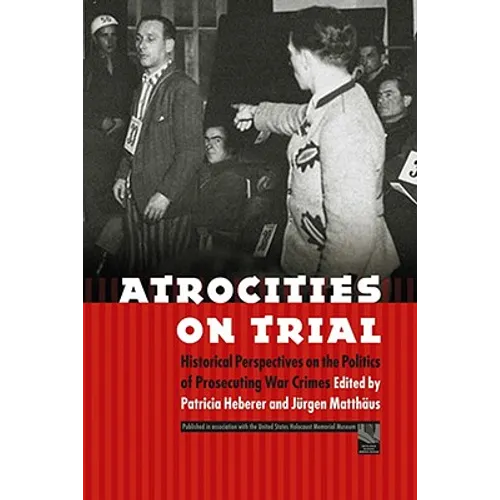Atrocities on Trial: Historical Perspectives on the Politics of Prosecuting War Crimes