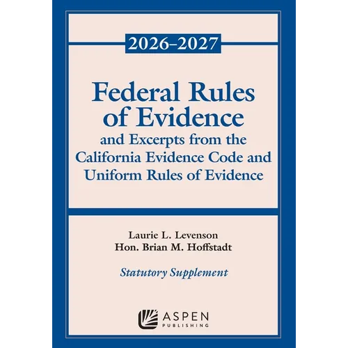 Federal Rules of Evidence and Excerpts from the California Evidence Code and Uniform Rules of Evidence: 2026-2027
