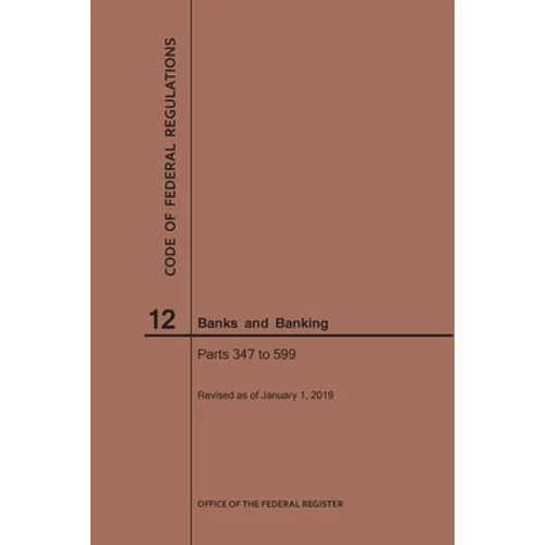 Code of Federal Regulations Title 12, Banks and Banking, Parts 347-599, 2019