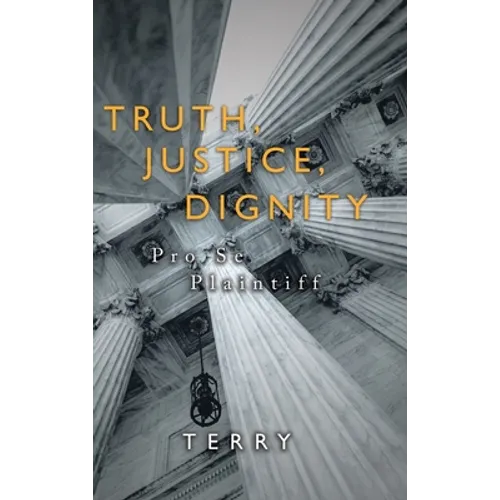 Truth, Justice, Dignity: Prose Plaintiff - Hardcover