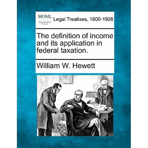 The Definition of Income and Its Application in Federal Taxation.