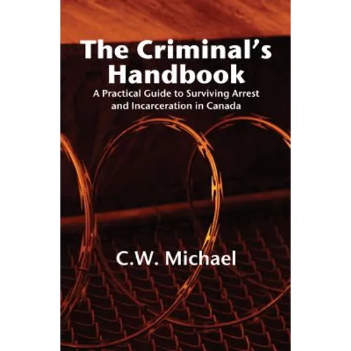The Criminal's Handbook: A Practical Guide to Surviving Arrest and Incarceration in Canada - Paperback