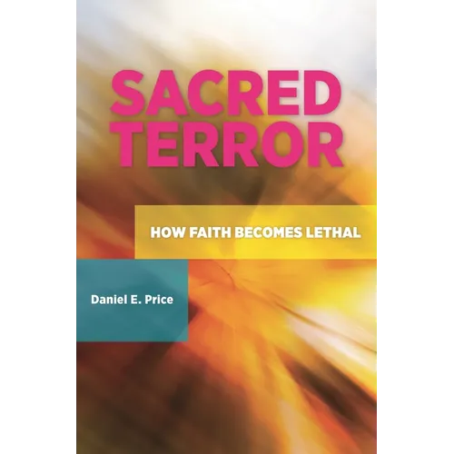 Sacred Terror: How Faith Becomes Lethal