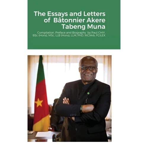 The Essays and Letters of Bâtonnier Akere Tabeng Muna: Compilation, Preface and Biography by Paul CHIY, BSc (Hons), MSc, LLB (Hons), LLM, PhD, MCIArb, - Hardcover