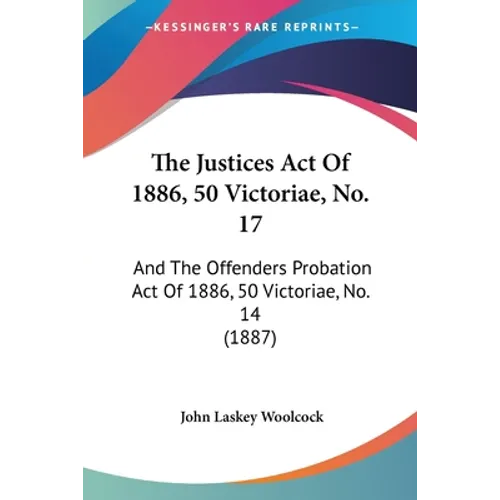 The Justices Act Of 1886, 50 Victoriae, No. 17: And The Offenders Probation Act Of 1886, 50 Victoriae, No. 14 (1887)