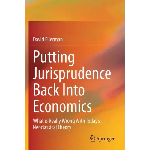 Putting Jurisprudence Back Into Economics: What Is Really Wrong with Today's Neoclassical Theory