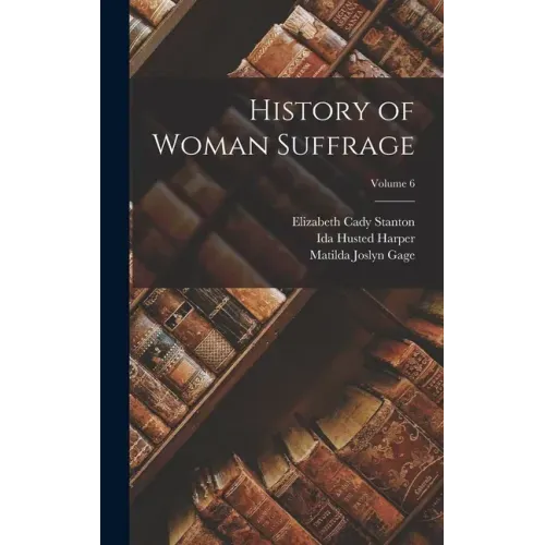 History of Woman Suffrage; Volume 6