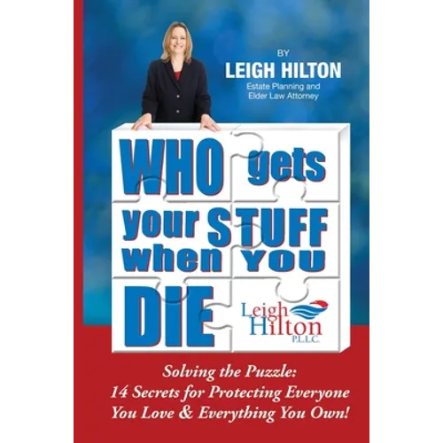 Who Gets Your Stuff When You Die: Solving the Puzzle: 14 Secrets for Protecting Everyone You Love & Everything You Own!