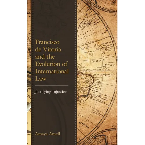 Francisco de Vitoria and the Evolution of International Law: Justifying Injustice - Paperback