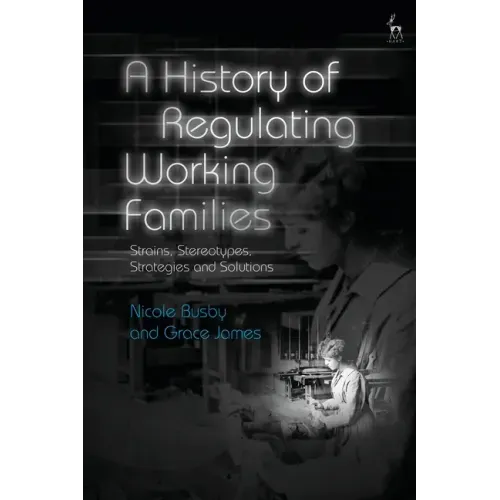 A History of Regulating Working Families: Strains, Stereotypes, Strategies and Solutions