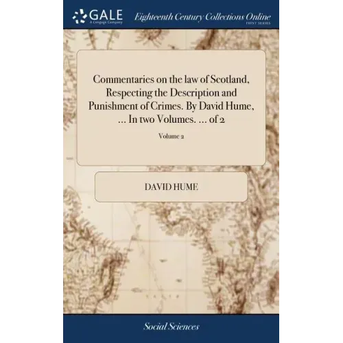Commentaries on the law of Scotland, Respecting the Description and Punishment of Crimes. By David Hume, ... In two Volumes. ... of 2; Volume 2