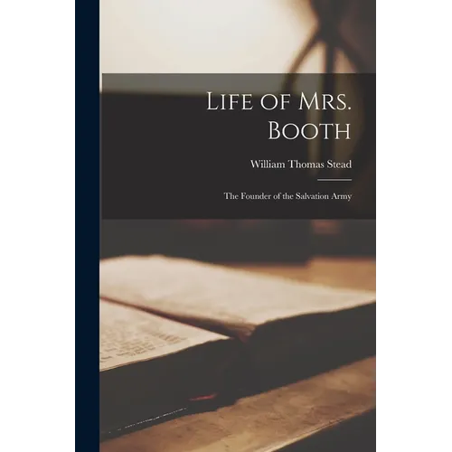 Life of Mrs. Booth: The Founder of the Salvation Army