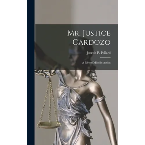 Mr. Justice Cardozo: a Liberal Mind in Action - Hardcover