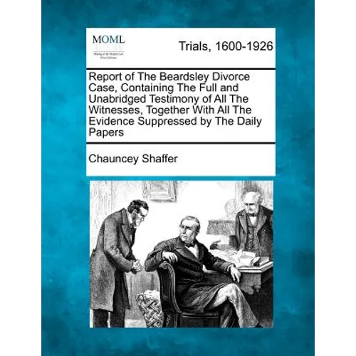 Report of the Beardsley Divorce Case, Containing the Full and Unabridged Testimony of All the Witnesses, Together with All the Evidence Suppressed by