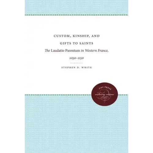 Custom, Kinship, and Gifts to Saints: The Laudatio Parentum in Western France, 1050-1150