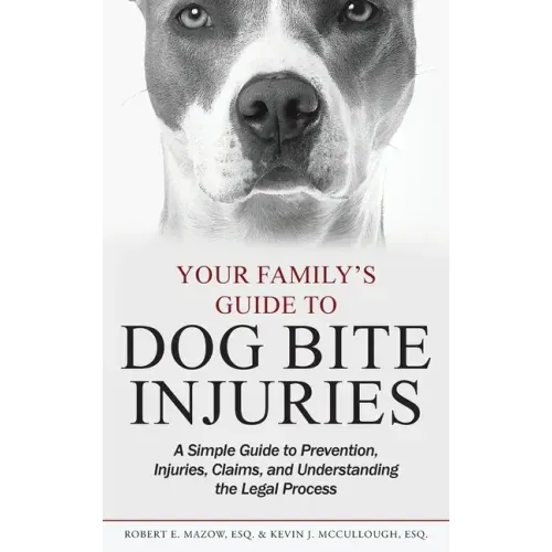 Your Family's Guide to Dog Bite Injuries: A Simple Guide to Prevention, Injuries, Claims, and Understanding the Legal Process