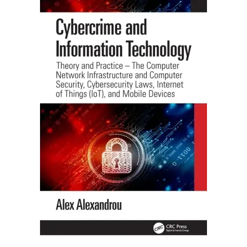 Cybercrime and Information Technology: The Computer Network Infrastructure and Computer Security, Cybersecurity Laws, Internet of Things (Iot), and Mo