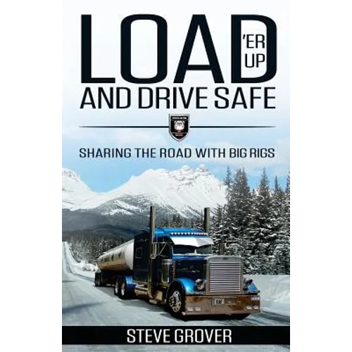 Load 'Er Up and Drive Safe: Sharing the Road with Big Rigs