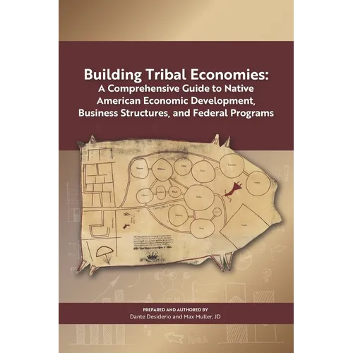Building Tribal Economies: A Comprehensive Guide to Native American Economic Development, Business Structures, and Federal Programs