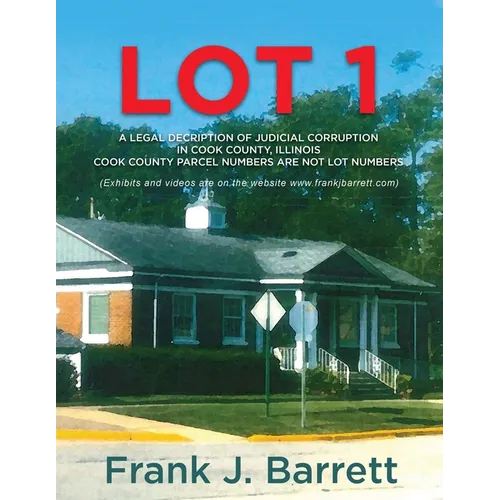 Lot 1: A Legal Decription of Judicial Corruption in Cook County, Illinois Cook County Parcel Numbers Are Not Lot Numbers