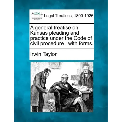 A general treatise on Kansas pleading and practice under the Code of civil procedure: with forms.