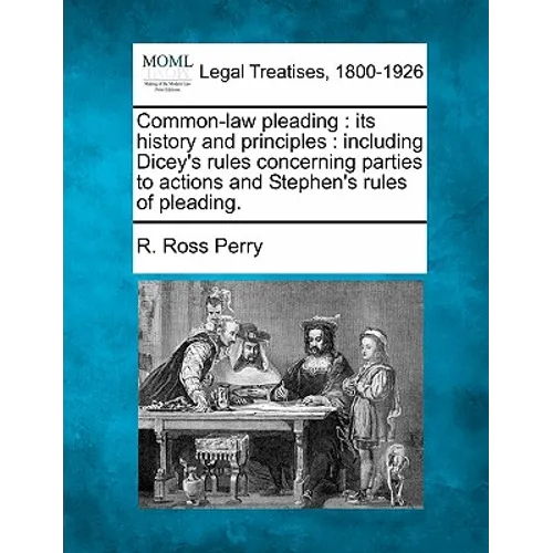Common-law pleading: its history and principles: including Dicey's rules concerning parties to actions and Stephen's rules of pleading.