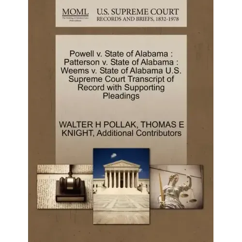 Powell v. State of Alabama: Patterson v. State of Alabama: Weems v. State of Alabama U.S. Supreme Court Transcript of Record with Supporting Pleadings