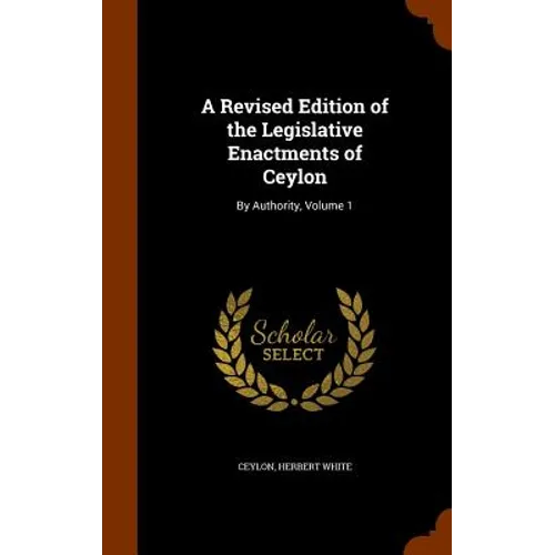 A Revised Edition of the Legislative Enactments of Ceylon: By Authority, Volume 1