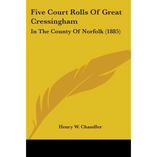 Five Court Rolls Of Great Cressingham: In The County Of Norfolk (1885)