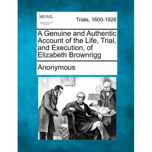 A Genuine and Authentic Account of the Life, Trial, and Execution, of Elizabeth Brownrigg