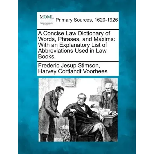 A Concise Law Dictionary of Words, Phrases, and Maxims: With an Explanatory List of Abbreviations Used in Law Books.