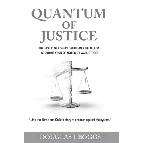 Quantum of Justice - The Fraud of Foreclosure and the Illegal Securitization of Notes by Wall Street