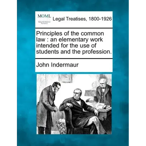 Principles of the common law: an elementary work intended for the use of students and the profession.