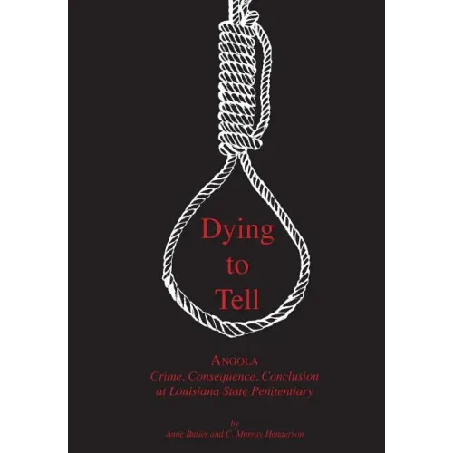 Dying to Tell: Angola Crime, Consequence, and Conclusion at Louisiana State Penitentiary