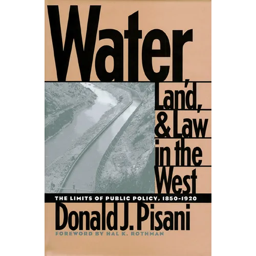 Water, Land, and Law in the West: The Limits of Public Policy, 1850-1920