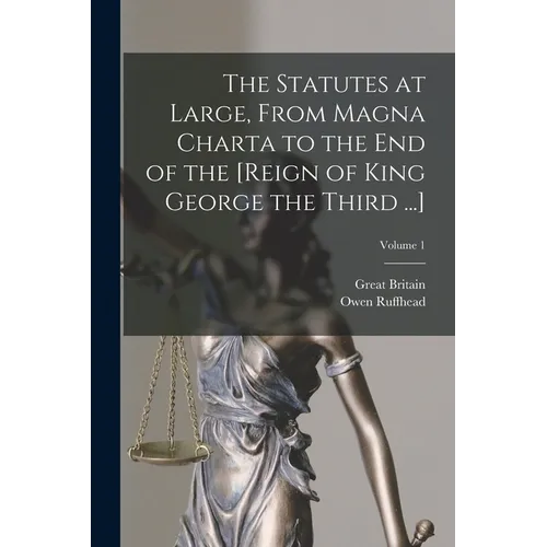 The Statutes at Large, From Magna Charta to the End of the [Reign of King George the Third ...]; Volume 1 - Paperback