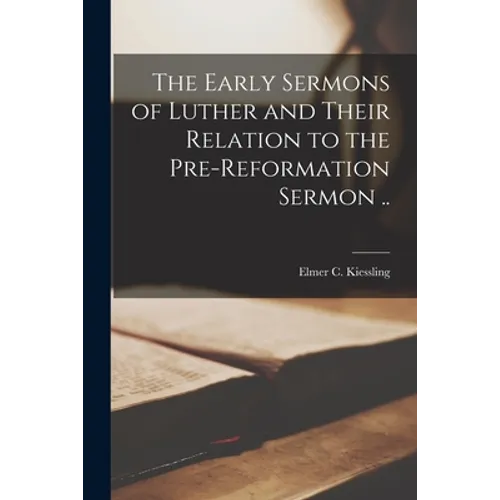 The Early Sermons of Luther and Their Relation to the Pre-reformation Sermon ..