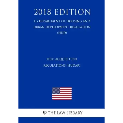 HUD Acquisition Regulations (HUDAR) (US Department of Housing and Urban Development Regulation) (HUD) (2018 Edition)