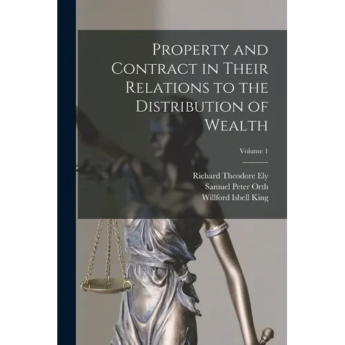 Property and Contract in Their Relations to the Distribution of Wealth; Volume 1 - Paperback