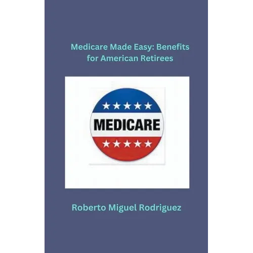 Medicare Made Easy: Benefits for American Retirees - Paperback