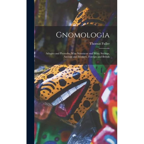 Gnomologia: Adagies and Proverbs; Wise Sentences and Witty Sayings, Ancient and Modern, Foreign and British