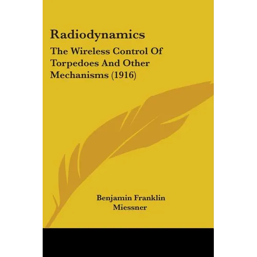 Radiodynamics: The Wireless Control Of Torpedoes And Other Mechanisms (1916)