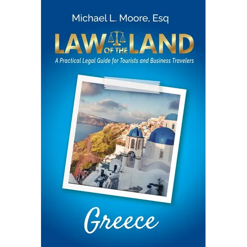 Law of the Land - Greece: A Practical Legal Guide for Tourists and Business Travelers