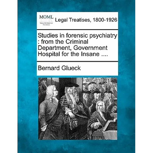 Studies in Forensic Psychiatry: From the Criminal Department, Government Hospital for the Insane ....