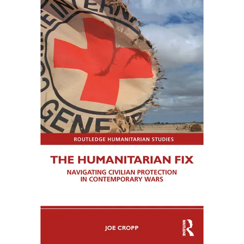 The Humanitarian Fix: Navigating Civilian Protection in Contemporary Wars - Paperback